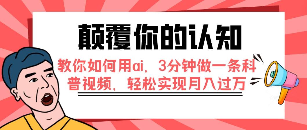 颠覆你的认知，教你如何用ai，3分钟做一条科普视频，轻松实现月入过万-网创社区