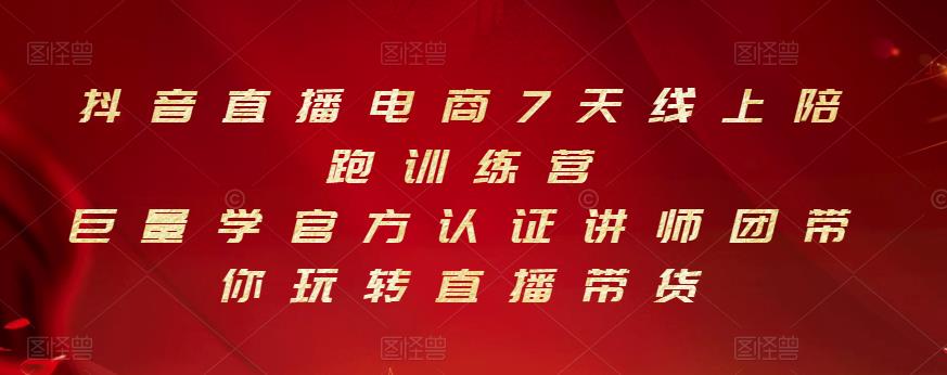 抖音直播电商7天线上陪跑训练营，巨量学官方认证讲师团带你玩转直播带货-网创社区