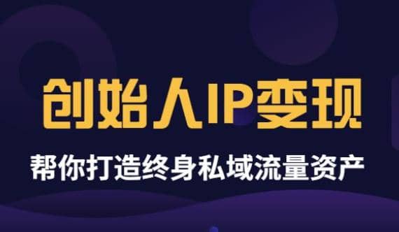 《创始人IP变现》精华版，帮你打造终身私域流量资产（无水印）-网创社区