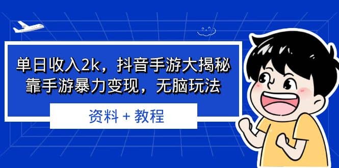 单日收入2k，抖音手游大揭秘，靠手游暴力变现，无脑玩法 资料＋教程-网创社区