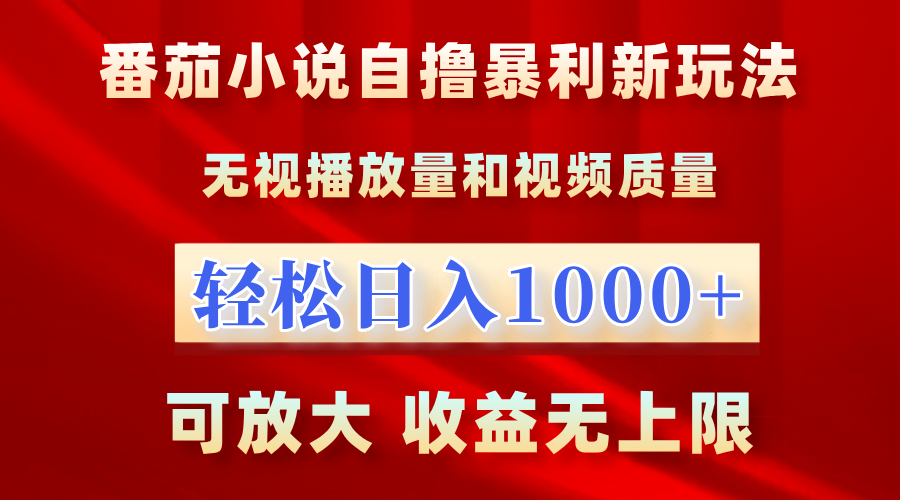 番茄小说自撸暴利新玩法！无视播放量，轻松日入1000+，可放大，收益无上限！-网创社区