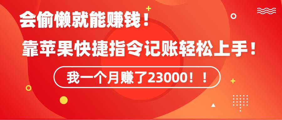 《会偷懒就能赚钱！靠苹果快捷指令自动记账轻松上手，一个月变现23000！》-网创社区