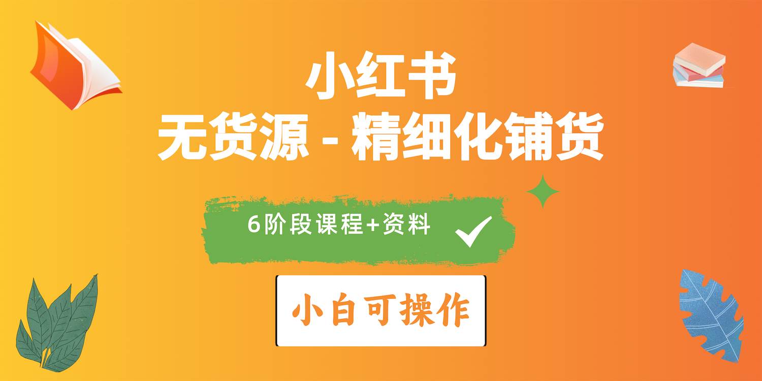 2024小红书电商风口正盛，全优质课程、适合小白（无货源）精细化铺货实战-网创社区
