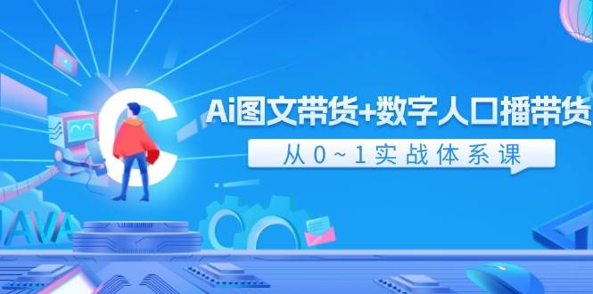 Ai 图文带货+数字人口播带货，从0~1实战体系课（43节）-网创社区