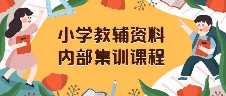 小学教辅资料，内部集训保姆级教程。私域一单收益29-129（教程+资料）-网创社区