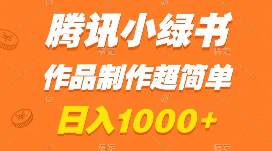 腾讯小绿书掘金，日入1000+，作品制作超简单，小白也能学会-网创社区