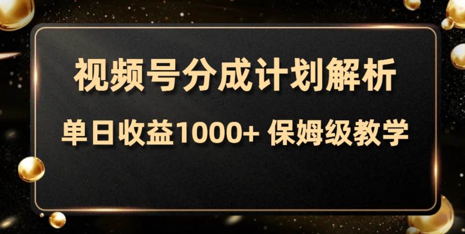 视频号分成计划，单日收益1000+，从开通计划到发布作品保姆级教学-网创社区