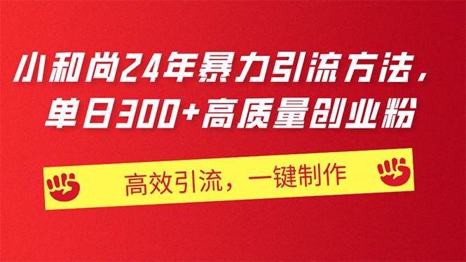 AI小和尚24年暴力引流方法，单日300+高质量创业粉，高效引流，一键制作-网创社区