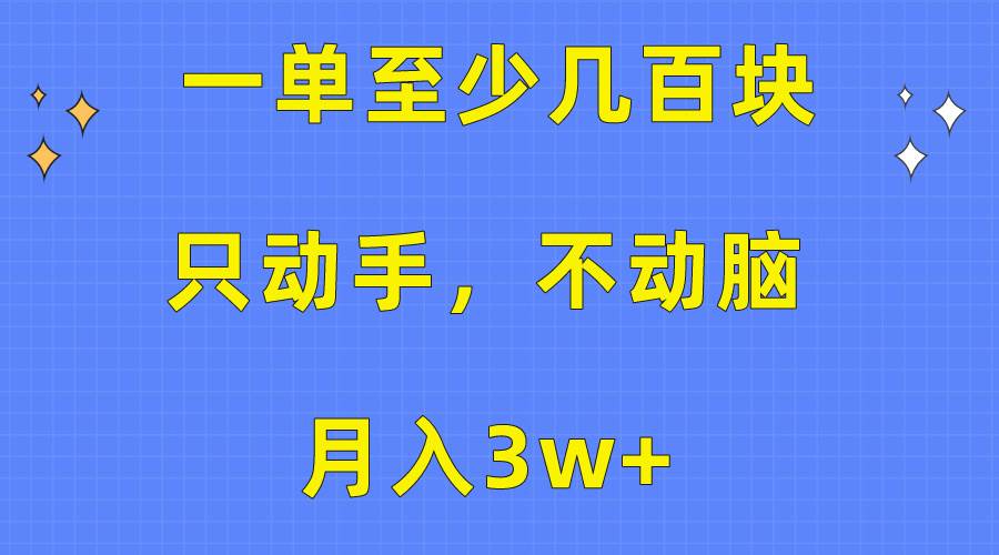 一单至少几百块，只动手不动脑，月入3w+。看完就能上手，保姆级教程-网创社区