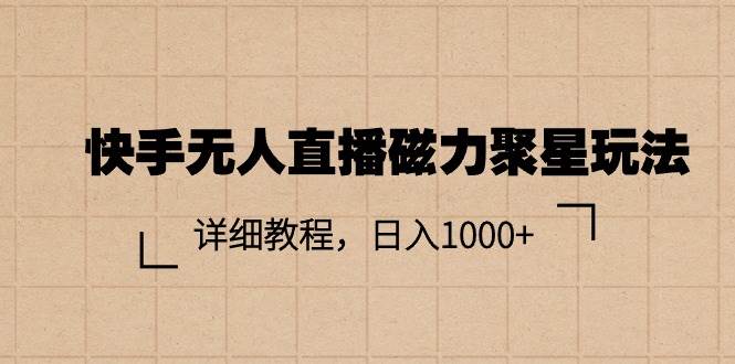 快手无人直播磁力聚星玩法，详细教程，日入1000+-网创社区