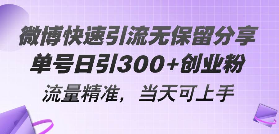 微博快速引流无保留分享，单号日引300+创业粉，流量精准，当天可上手-网创社区