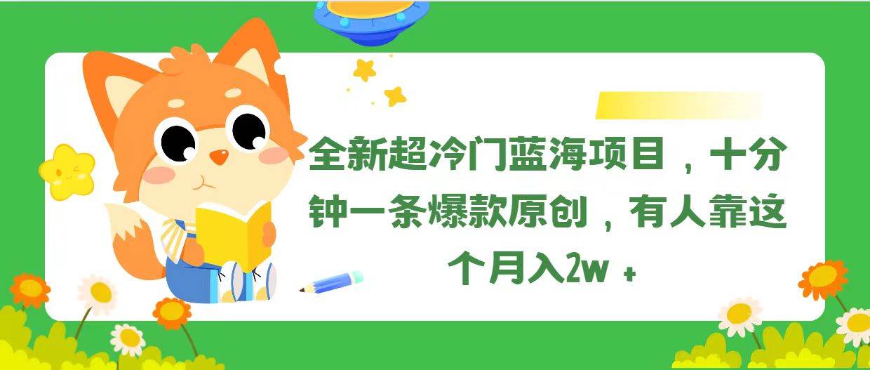 全新超冷门蓝海项目，十分钟一条爆款原创，有人靠这个月入2w＋-网创社区