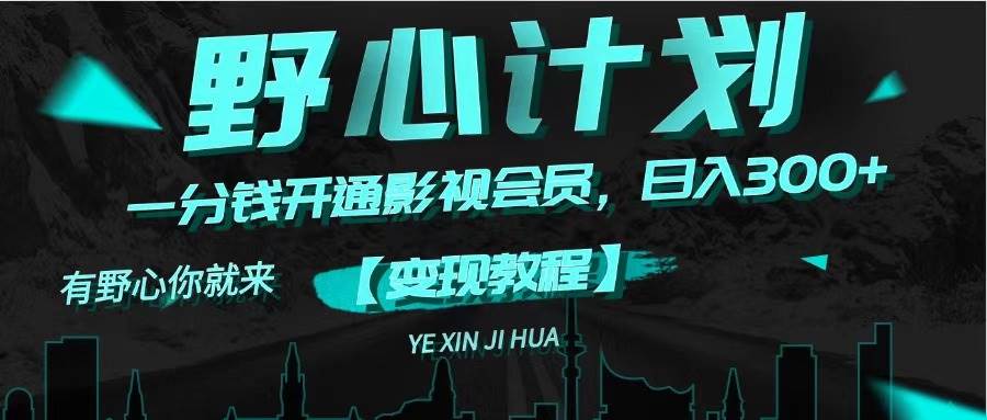 《野心计划》一分钱卖影视会员，日入300+-网创社区