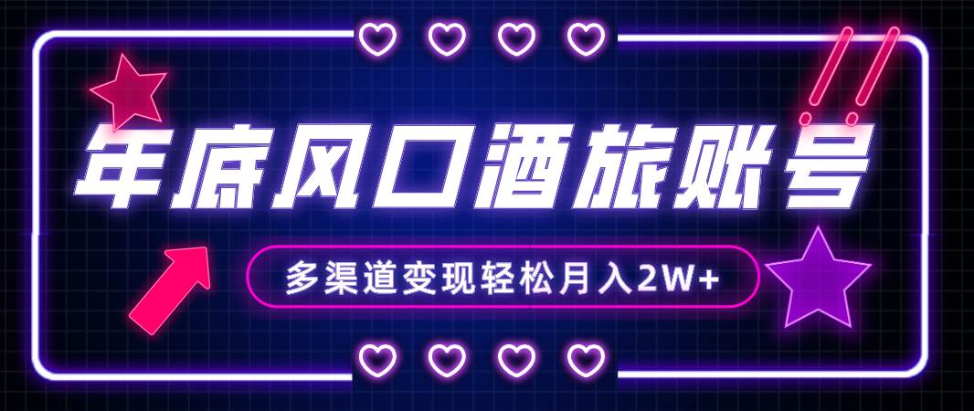 年底大风口旅游赛道酒旅账号，多渠道变现，小白也能月入2W+-网创社区