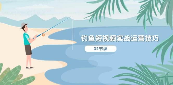 钓鱼短视频实战运营技巧，系统性讲解定位ip策划  能听懂，能落地，能实操-网创社区