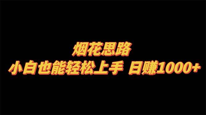烟花思路，小白也能轻松上手，日赚1000+-网创社区