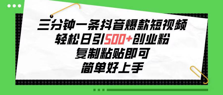 三分钟一条抖音爆款短视频，轻松日引500+创业粉，复制粘贴即可，简单好…-网创社区