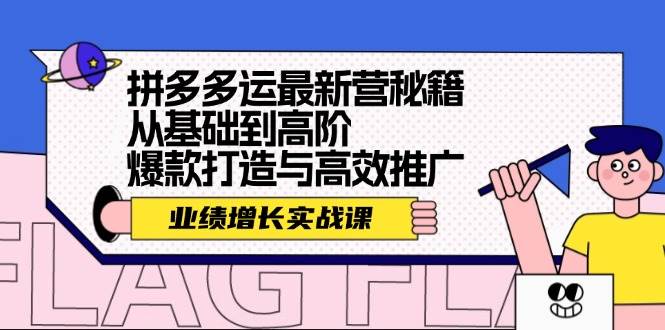 拼多多运最新营秘籍：业绩 增长实战课，从基础到高阶，爆款打造与高效推广-网创社区