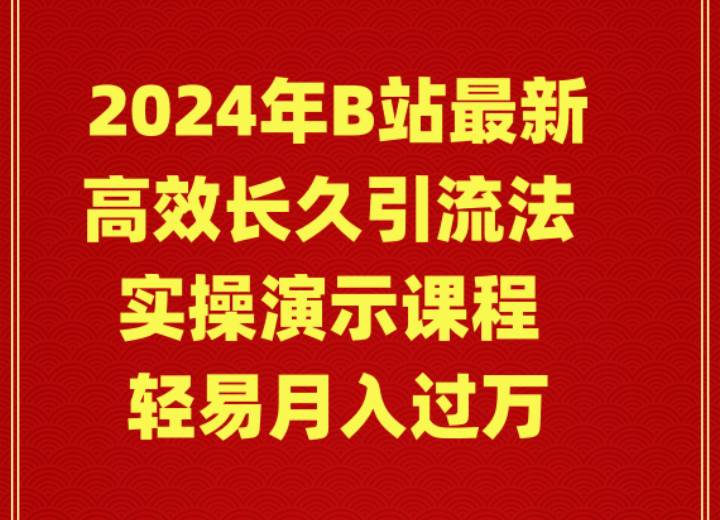 2024年B站最新高效长久引流法 实操演示课程 轻易月入过万-网创社区