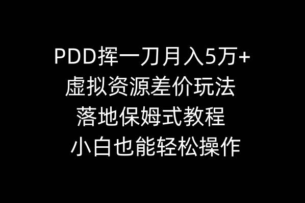 PDD挥一刀月入5万+，虚拟资源差价玩法，落地保姆式教程，小白也能轻松操作-网创社区