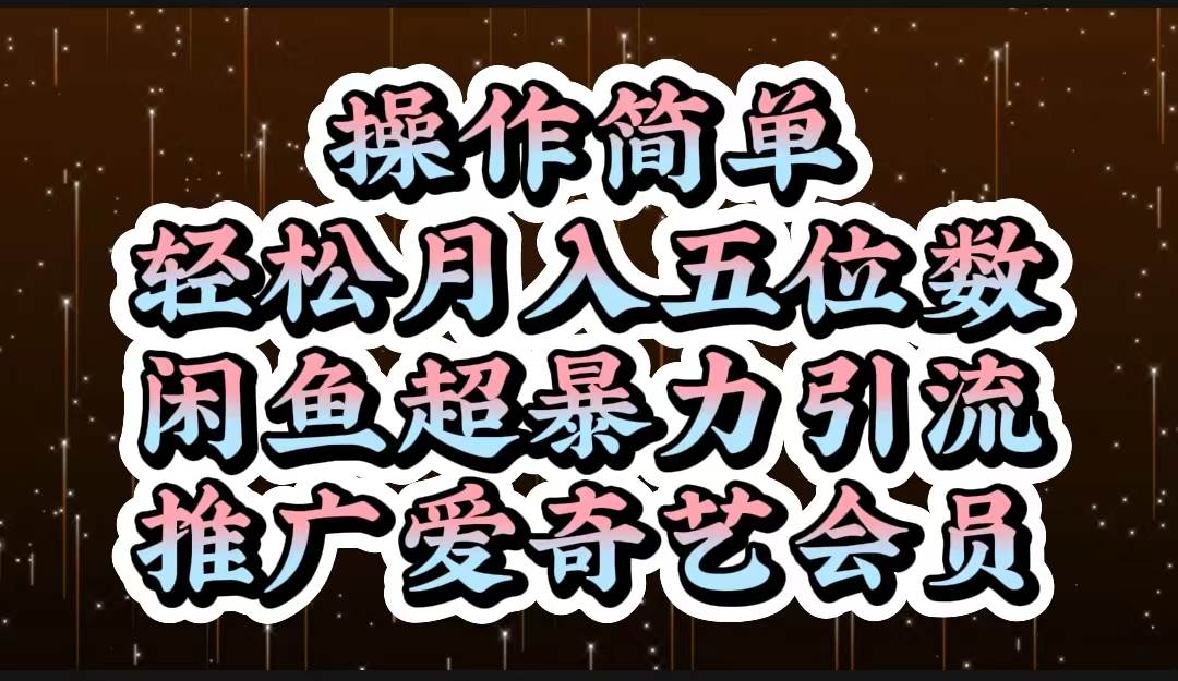 操作简单，轻松月入5位数，闲鱼超暴力引流推广爱奇艺会员-网创社区