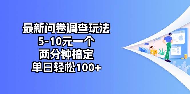 最新问卷调查玩法，5-10元一个，两分钟搞定，单日轻松100+-网创社区