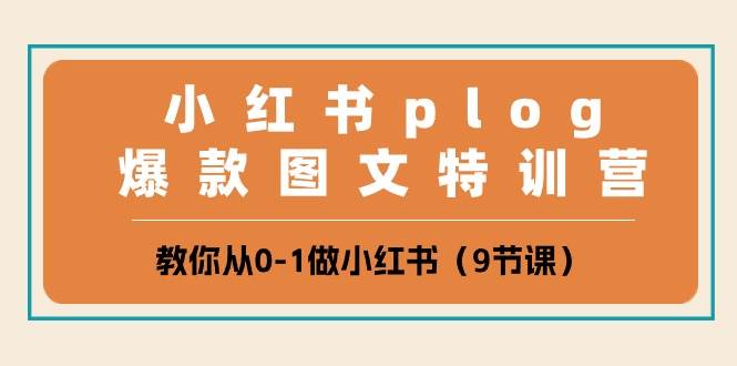 小红书 plog爆款图文特训营，教你从0-1做小红书（9节课）-网创社区