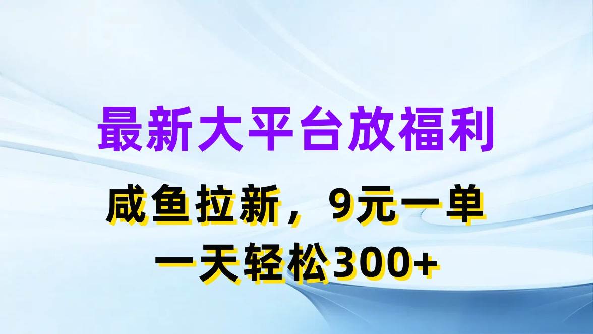 最新蓝海项目，闲鱼平台放福利，拉新一单9元，轻轻松松日入300+-网创社区