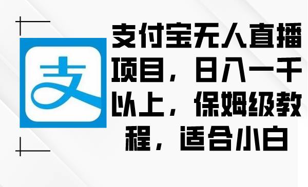 支付宝无人直播项目，日入一千以上，保姆级教程，适合小白-网创社区