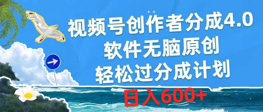 视频号创作者分成4.0，软件无脑原创，轻松过分成计划，日入600+-网创社区