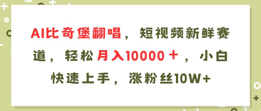AI比奇堡翻唱歌曲，短视频新鲜赛道，轻松月入10000＋，小白快速上手，…-网创社区