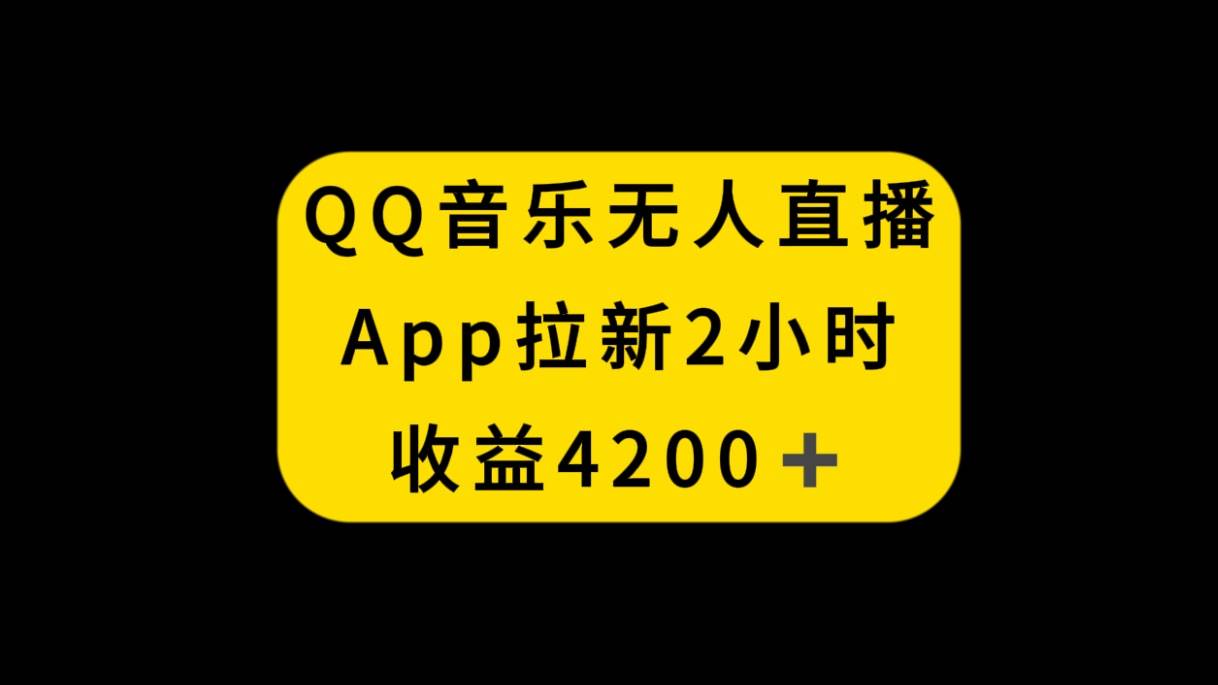 QQ音乐无人直播APP拉新，2小时收入4200，不封号新玩法-网创社区