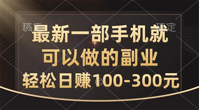 最新一部手机就可以做的副业，轻松日赚100-300元-网创社区