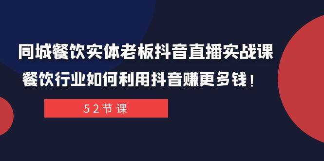 同城餐饮实体老板抖音直播实战课：餐饮行业如何利用抖音赚更多钱！-网创社区