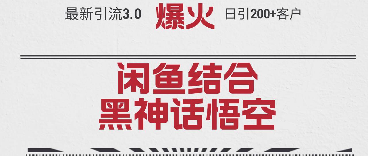 最新引流3.0闲鱼结合《黑神话悟空》单日引流200+客户，抓住热点，实现…-网创社区