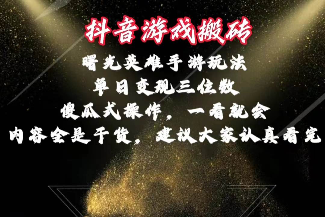 抖音游戏搬砖，曙光英雄独家玩法，单日变现三位数，傻瓜式操作，小白一…-网创社区