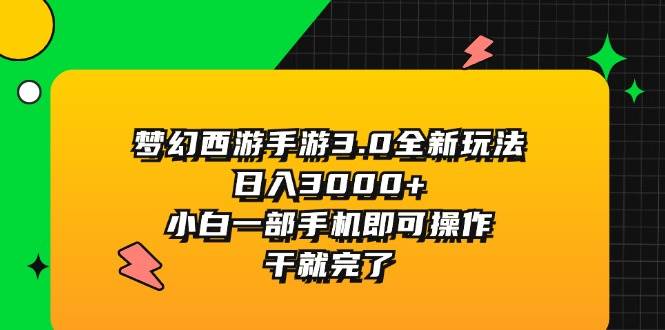 梦幻西游手游3.0全新玩法，日入3000+，小白一部手机即可操作，干就完了-网创社区