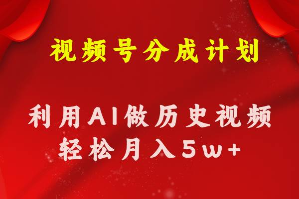 视频号创作分成计划  利用AI做历史知识科普视频 月收益轻松50000+-网创社区