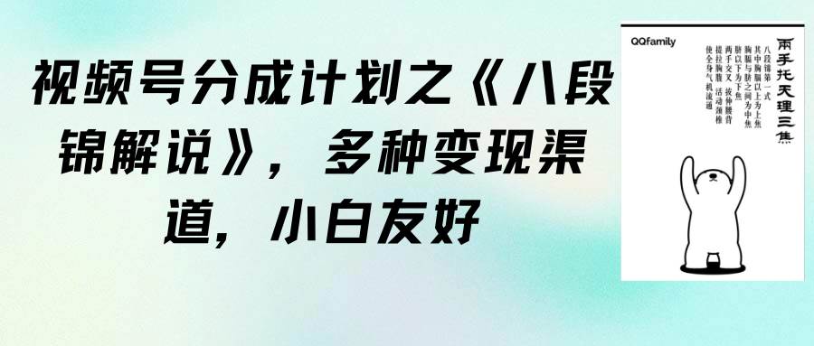 视频号分成计划之《八段锦解说》，多种变现渠道，小白友好（教程+素材）-网创社区