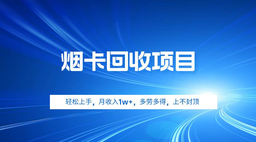 烟卡回收项目，轻松上手，月收入1w+,多劳多得，上不封顶-网创社区