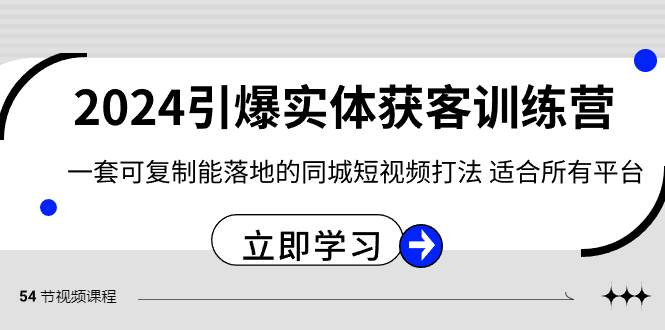 2024·引爆实体获客训练营 一套可复制能落地的同城短视频打法 适合所有平台-网创社区
