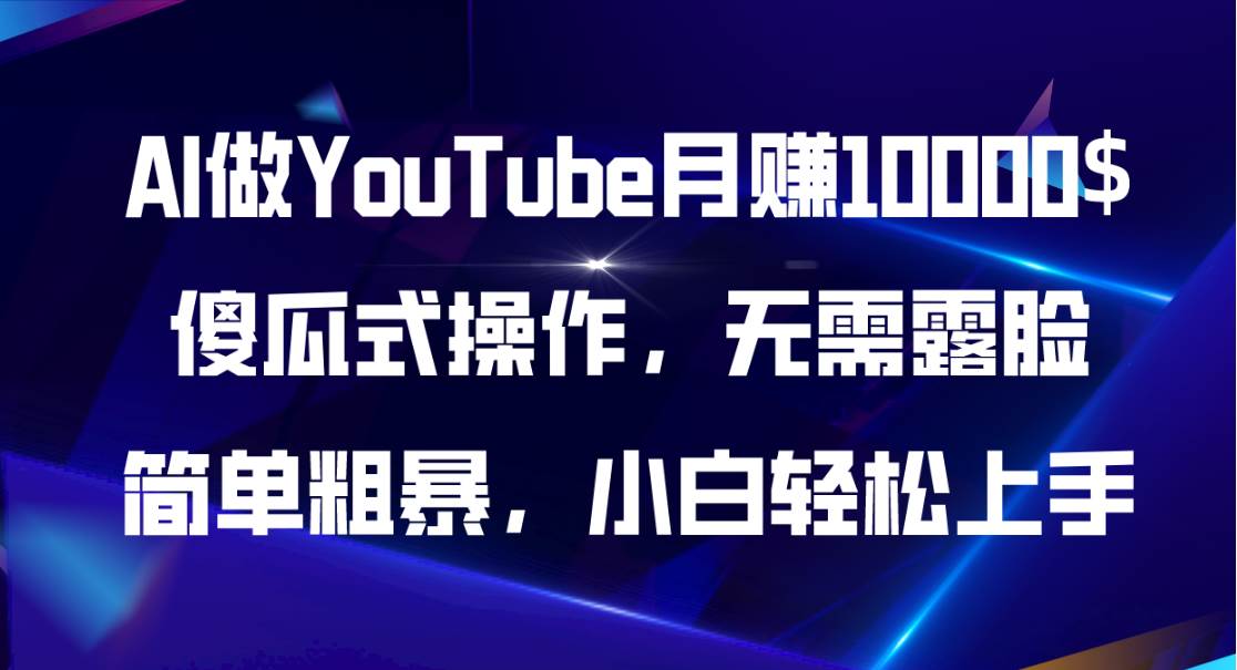 AI做YouTube月赚10000$，傻瓜式操作无需露脸，简单粗暴，小白轻松上手-网创社区
