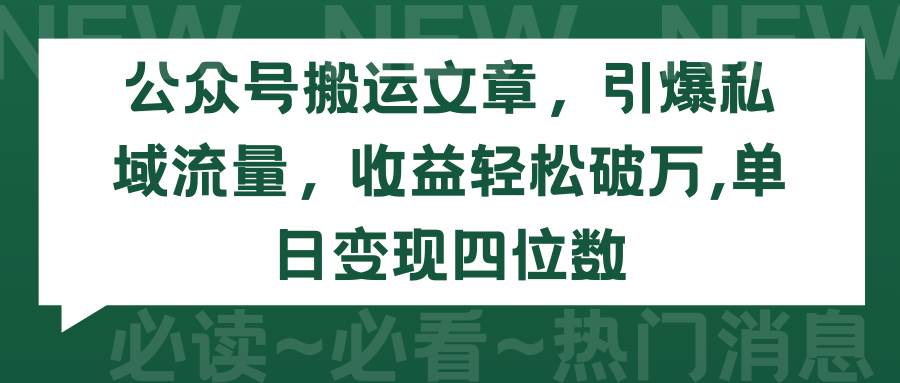 公众号搬运文章，引爆私域流量，收益轻松破万，单日变现四位数-网创社区
