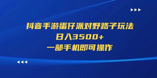 抖音手游蛋仔派对野路子玩法，日入3500+，一部手机即可操作-网创社区