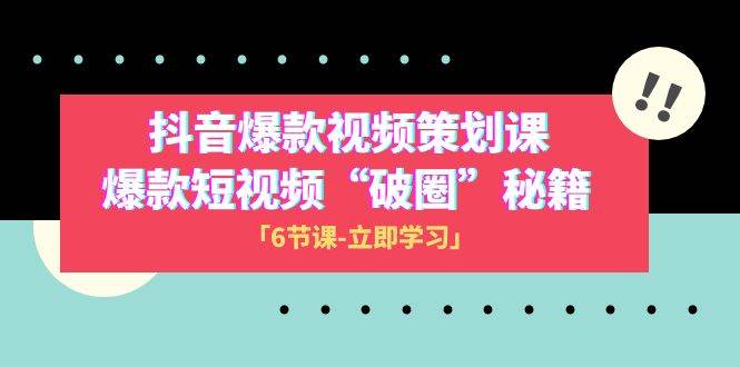 2023抖音爆款视频-策划课，爆款短视频“破 圈”秘籍（6节课）-网创社区