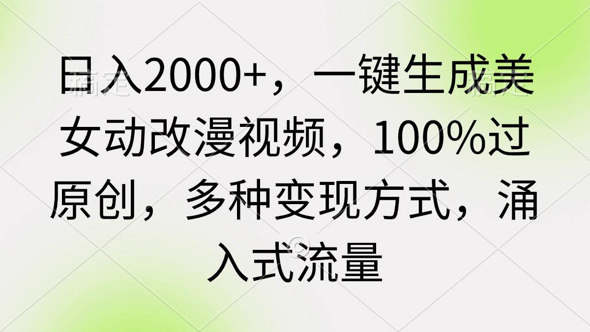 日入2000+，一键生成美女动改漫视频，100%过原创，多种变现方式 涌入式流量-网创社区
