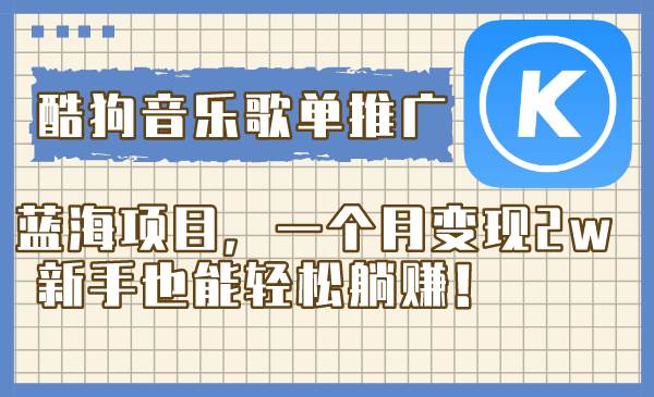 酷狗音乐歌单推广蓝海项目，一个月变现2w，新手也能轻松躺赚！-网创社区