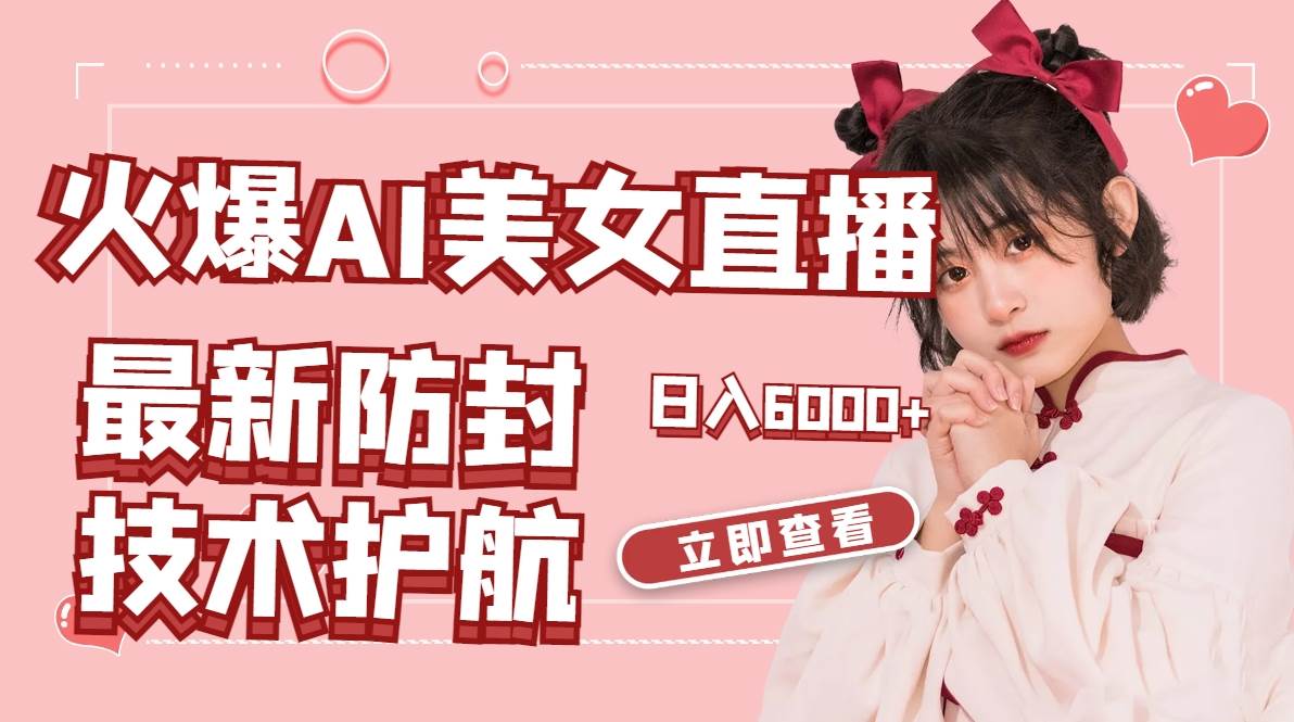 火爆AI美女舞蹈直播，最新防封技术保驾护航，礼物收到手软，日入6000+-网创社区
