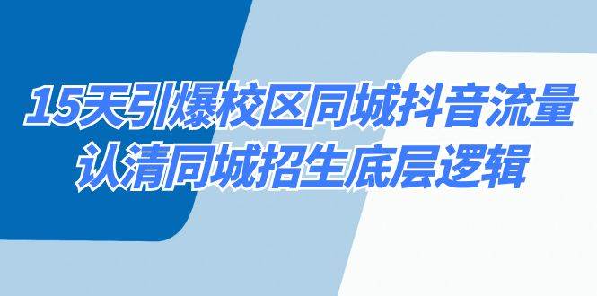 15天引爆校区 同城抖音流量，认清同城招生底层逻辑-网创社区