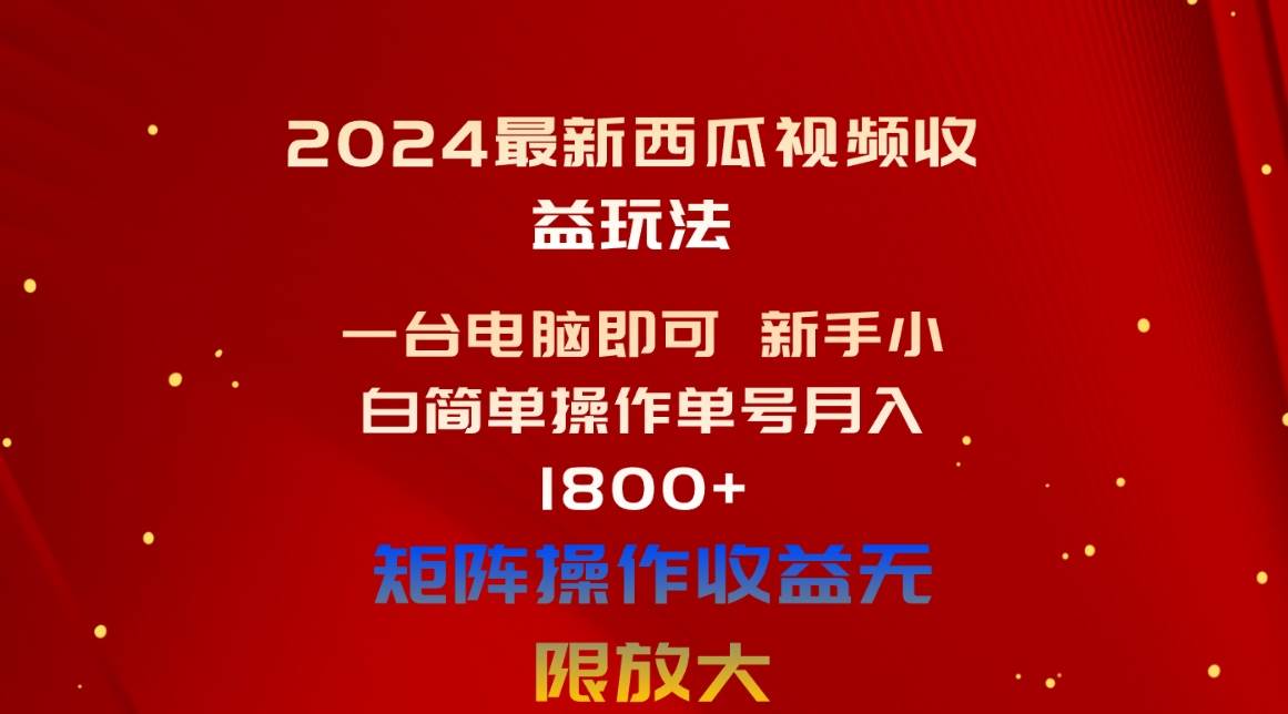 2024最新西瓜视频收益玩法，一台电脑即可 新手小白简单操作单号月入1800+-网创社区